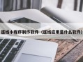 临汾连线小程序制作软件（连线应用是什么软件）