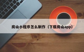 临汾房山小程序怎么制作（下载房山app）