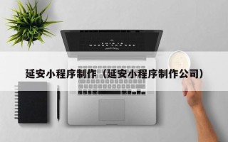 临汾延安小程序制作（延安小程序制作公司）