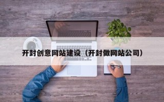 临汾开封创意网站建设（开封做网站公司）